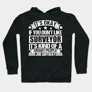 Surveyor lover It's Okay If You Don't Like Surveyor It's Kind Of A Smart People job Anyway Hoodie